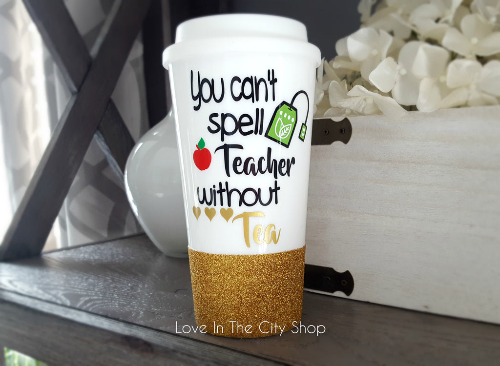 You Can't Spell Teacher Without Tea Travel Mug - love-in-the-city-shop