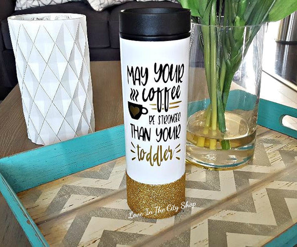 May Your Coffee Be Stronger Than Your Toddler Travel Tumbler - love-in-the-city-shop