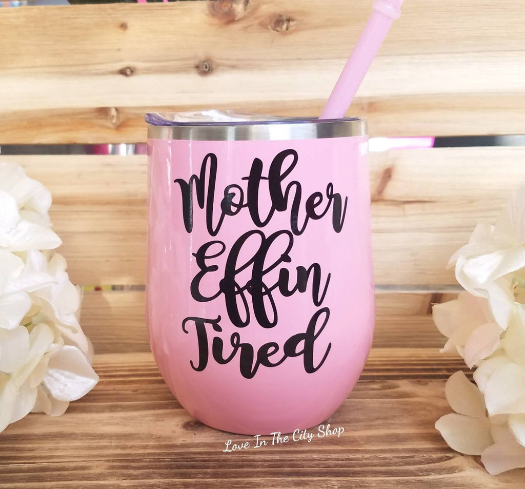 Mother Effin Tired Wine Tumbler - love-in-the-city-shop