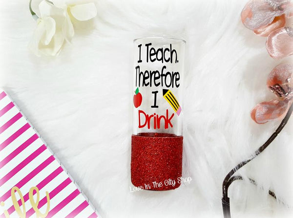 I Teach Therefore I Drink Shot Glass - love-in-the-city-shop